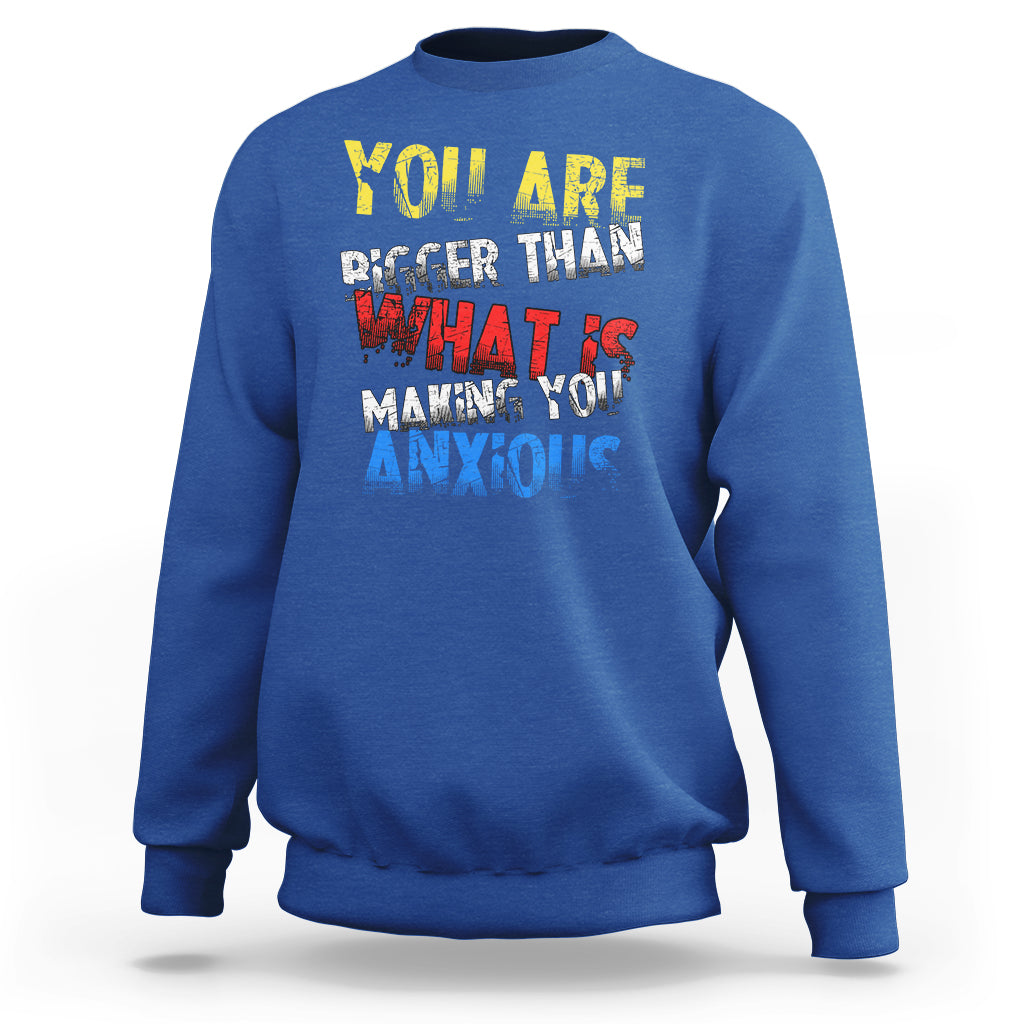 You Are Bigger Than What Is Making You Anxious Sweatshirt - Wonder Print Shop