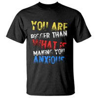 You Are Bigger Than What Is Making You Anxious T Shirt - Wonder Print Shop
