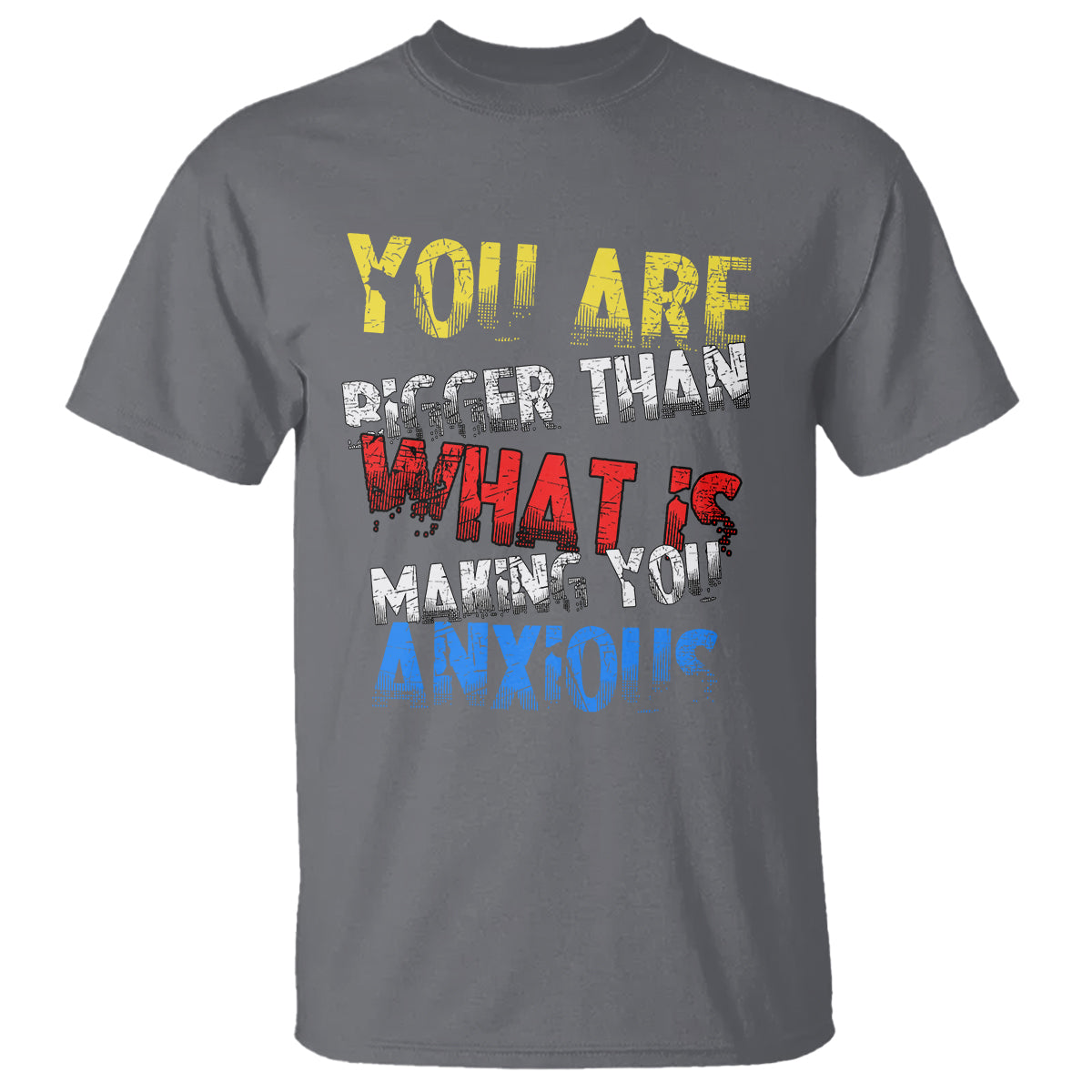 You Are Bigger Than What Is Making You Anxious T Shirt - Wonder Print Shop