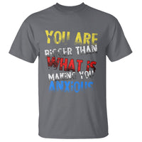 You Are Bigger Than What Is Making You Anxious T Shirt - Wonder Print Shop