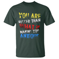 You Are Bigger Than What Is Making You Anxious T Shirt - Wonder Print Shop