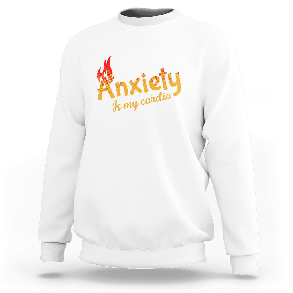 Mental Health Awareness Sweatshirt Anxiety Is My Cardio Burn Calories - Wonder Print Shop