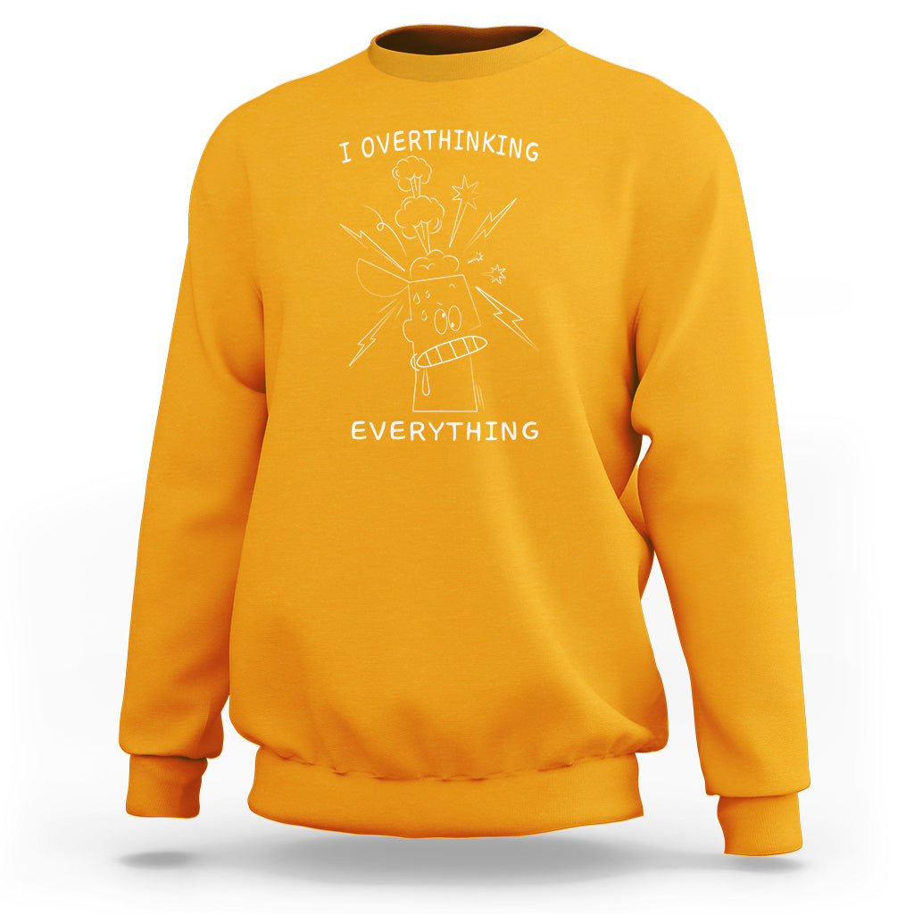 Funny Overthinking Sweatshirt I Overthink Everything - Wonder Print Shop