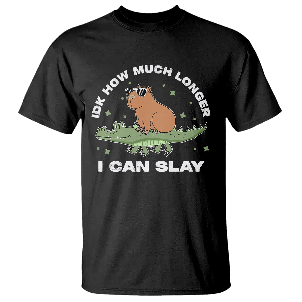 Capybara Lover T Shirt Idk How Much Longer I Can Slay Funny Capy Crocodile - Wonder Print Shop