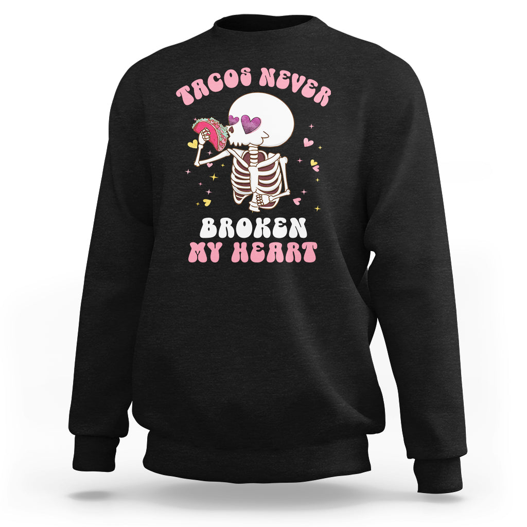 Anti Valentine's Day Sweatshirt Tacos Never Broke My Heart Skeleton Cinco De Mayo Party - Wonder Print Shop