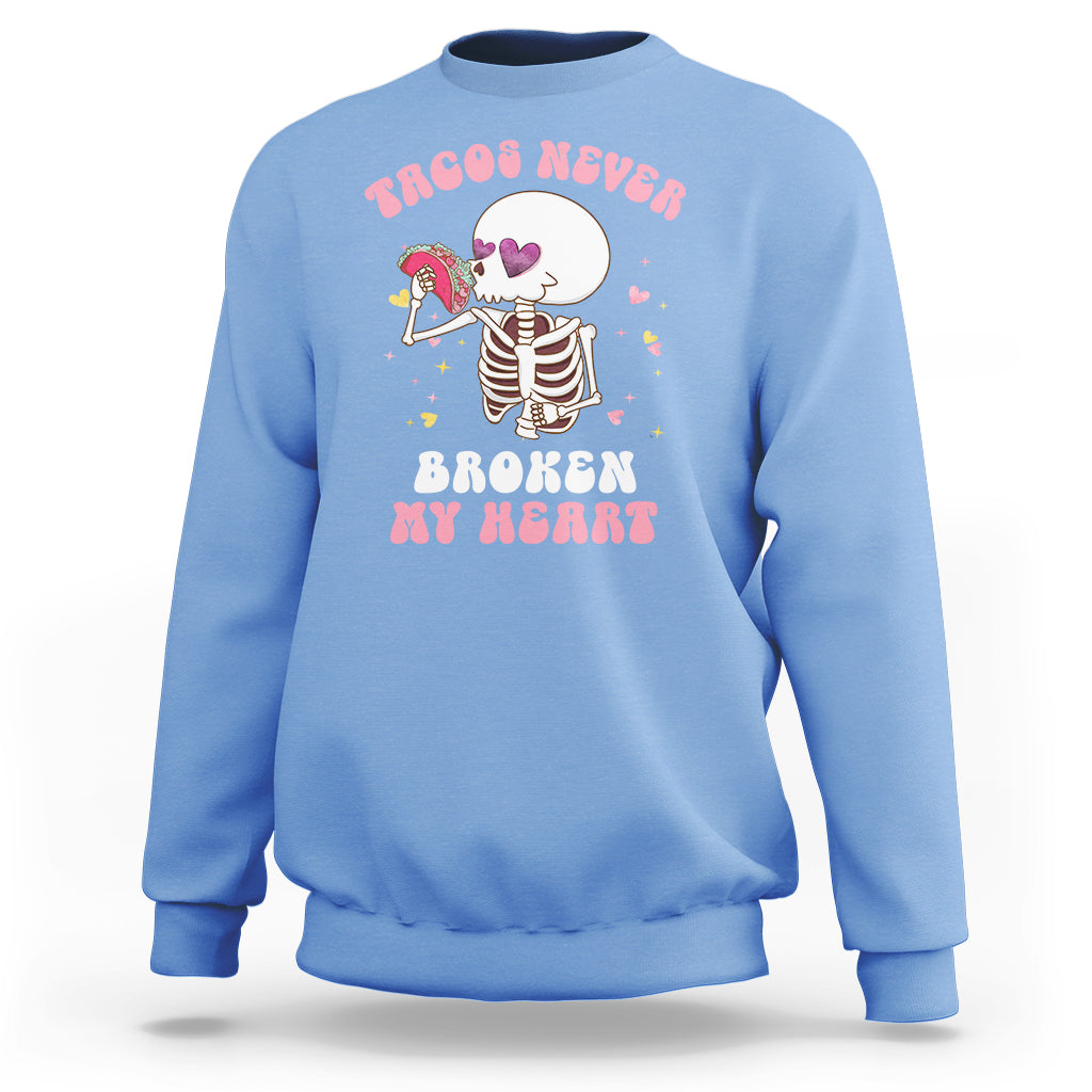 Anti Valentine's Day Sweatshirt Tacos Never Broke My Heart Skeleton Cinco De Mayo Party - Wonder Print Shop