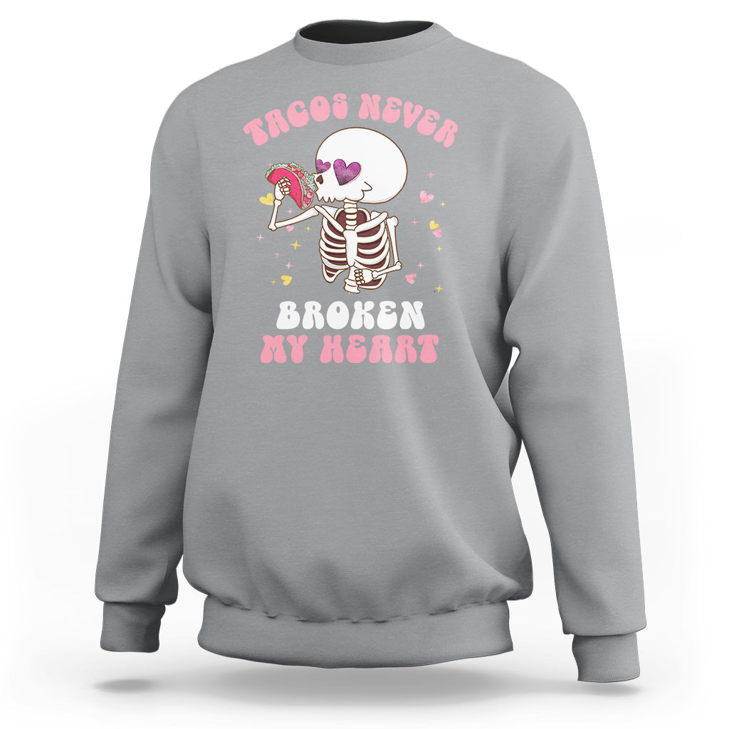 Anti Valentine's Day Sweatshirt Tacos Never Broke My Heart Skeleton Cinco De Mayo Party - Wonder Print Shop