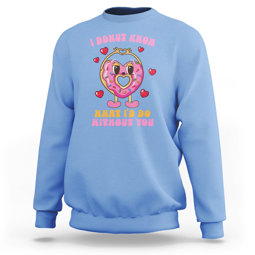 Valentine's Day Sweatshirt I Donut Know What I'd Do Without You - Wonder Print Shop