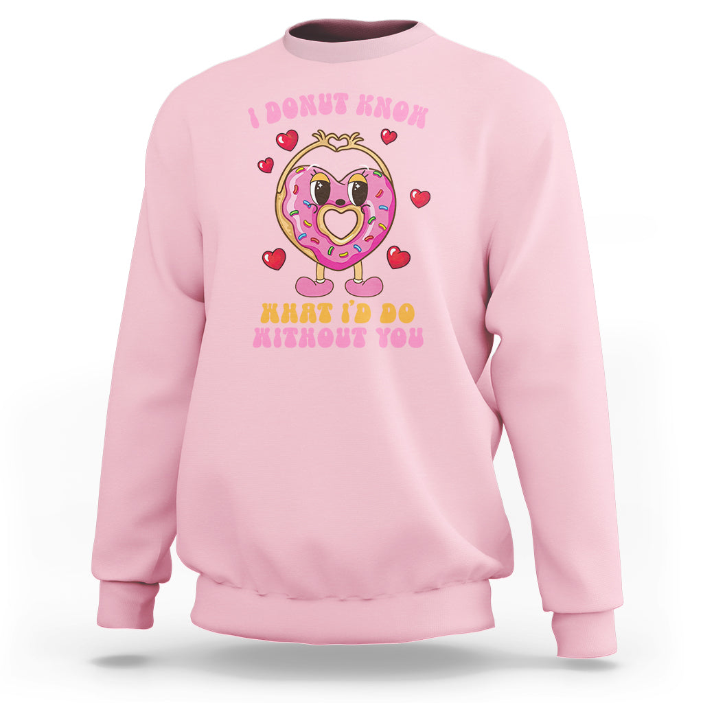 Valentine's Day Sweatshirt I Donut Know What I'd Do Without You - Wonder Print Shop