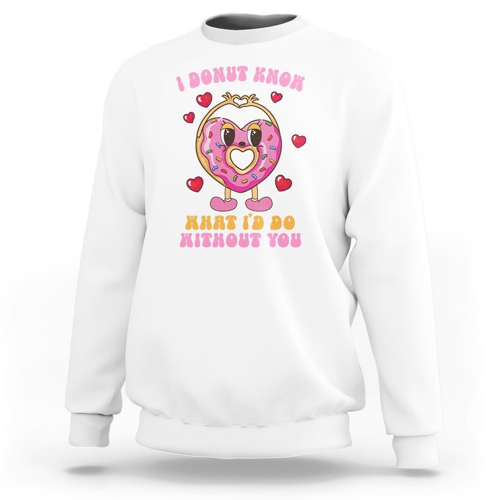 Valentine's Day Sweatshirt I Donut Know What I'd Do Without You - Wonder Print Shop