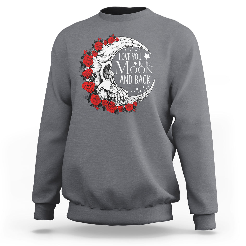 Valentine's Day Sweatshirt Love You To The Moon And Back Skull Rose - Wonder Print Shop