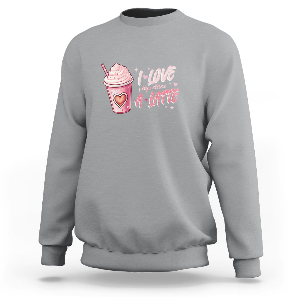 Valentine's Day Sweatshirt I Love My Class A Latte Teacher Coffee Lover - Wonder Print Shop