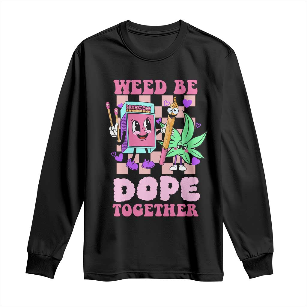 Valentine's Day Long Sleeve Shirt Weed Be Dope Together 420 Canabis
