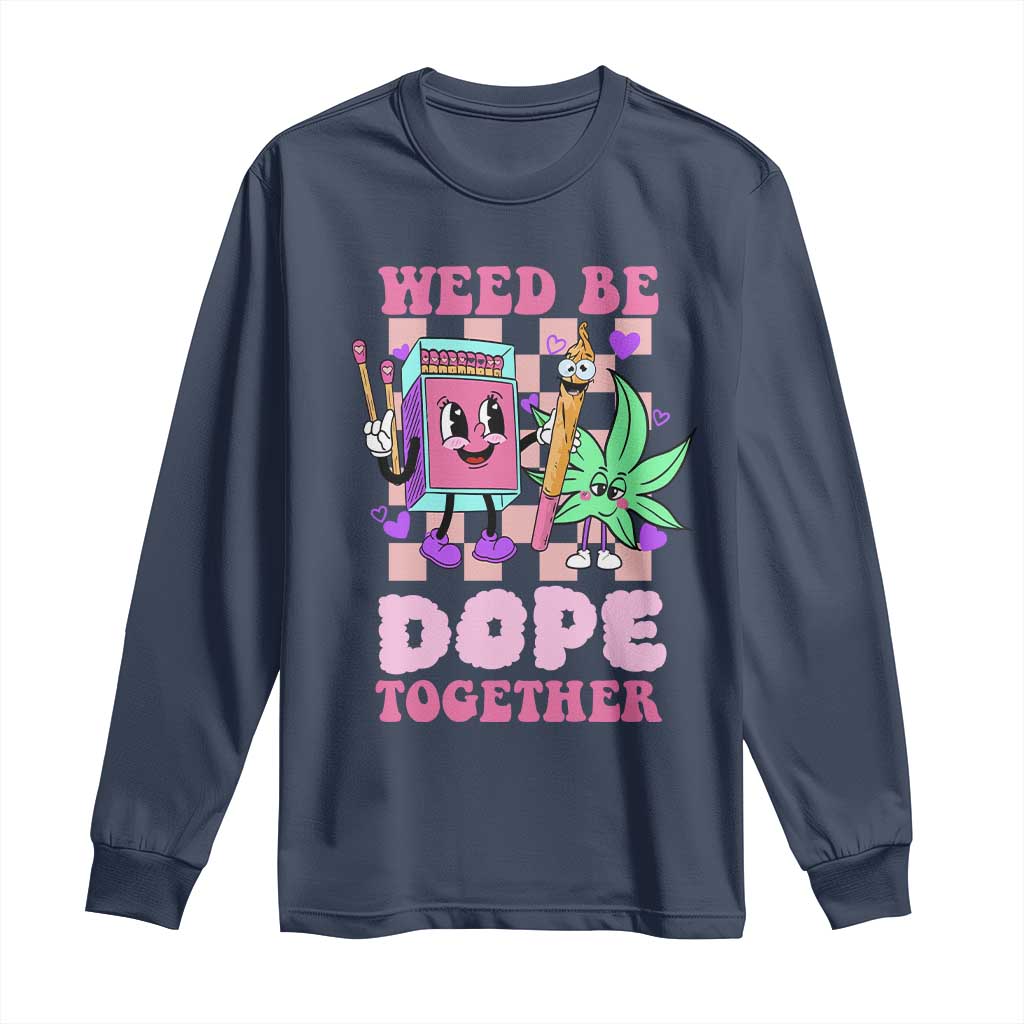Valentine's Day Long Sleeve Shirt Weed Be Dope Together 420 Canabis