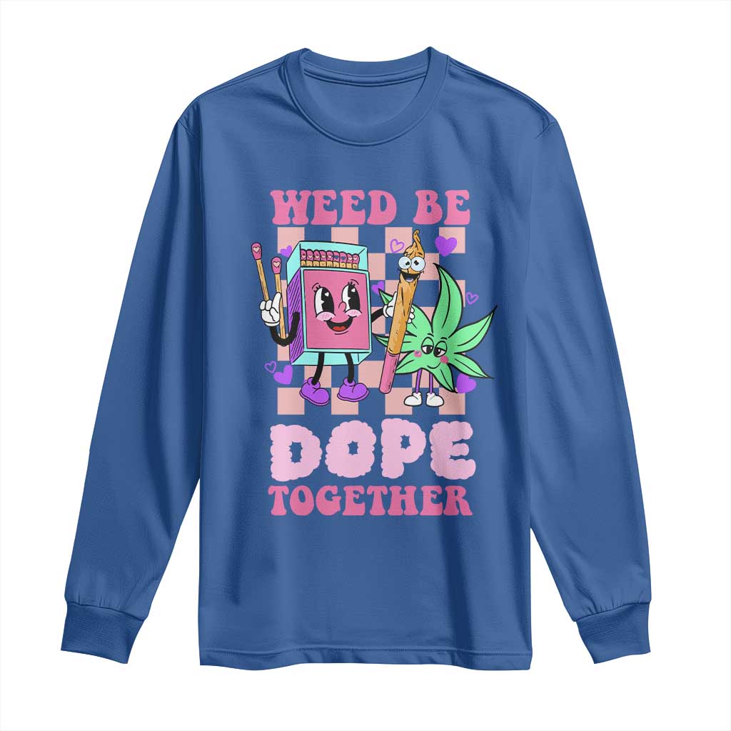 Valentine's Day Long Sleeve Shirt Weed Be Dope Together 420 Canabis