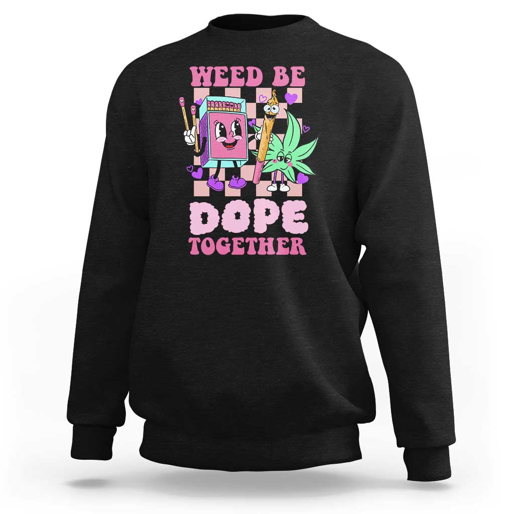 Valentine's Day Sweatshirt Weed Be Dope Together 420 Canabis - Wonder Print Shop