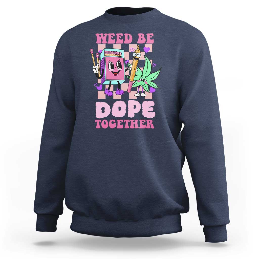 Valentine's Day Sweatshirt Weed Be Dope Together 420 Canabis - Wonder Print Shop