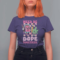 Valentine's Day T Shirt For Women Weed Be Dope Together 420 Canabis - Wonder Print Shop