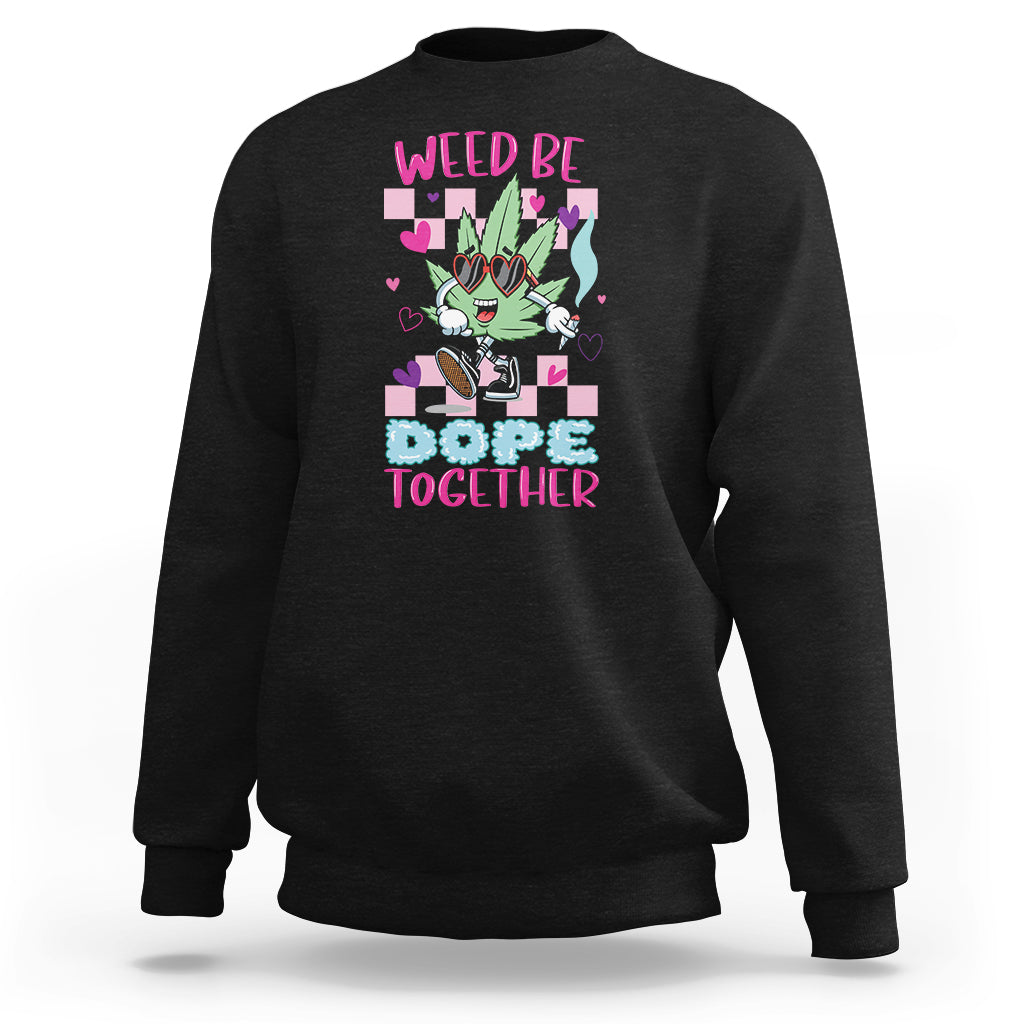 Valentine's Day Sweatshirt Weed Be Dope Together 420 Marijuana - Wonder Print Shop