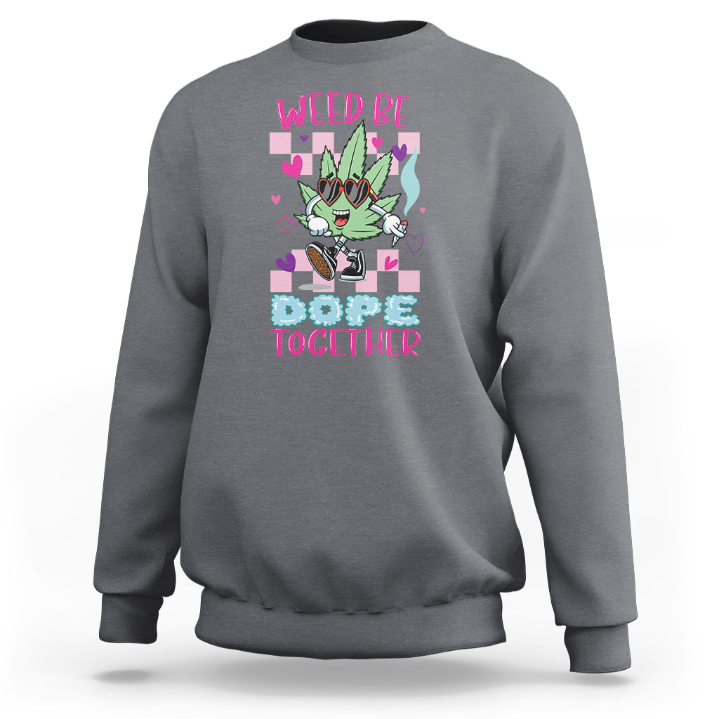 Valentine's Day Sweatshirt Weed Be Dope Together 420 Marijuana - Wonder Print Shop