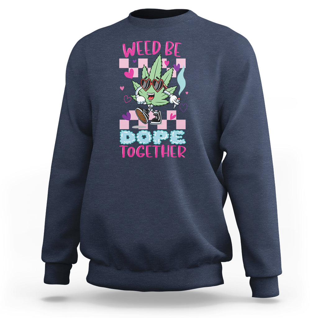 Valentine's Day Sweatshirt Weed Be Dope Together 420 Marijuana - Wonder Print Shop