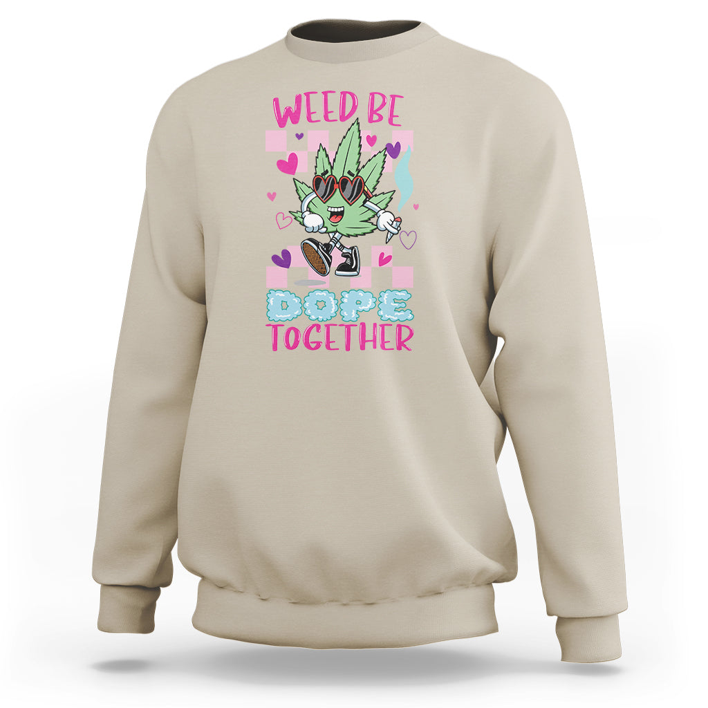 Valentine's Day Sweatshirt Weed Be Dope Together 420 Marijuana - Wonder Print Shop
