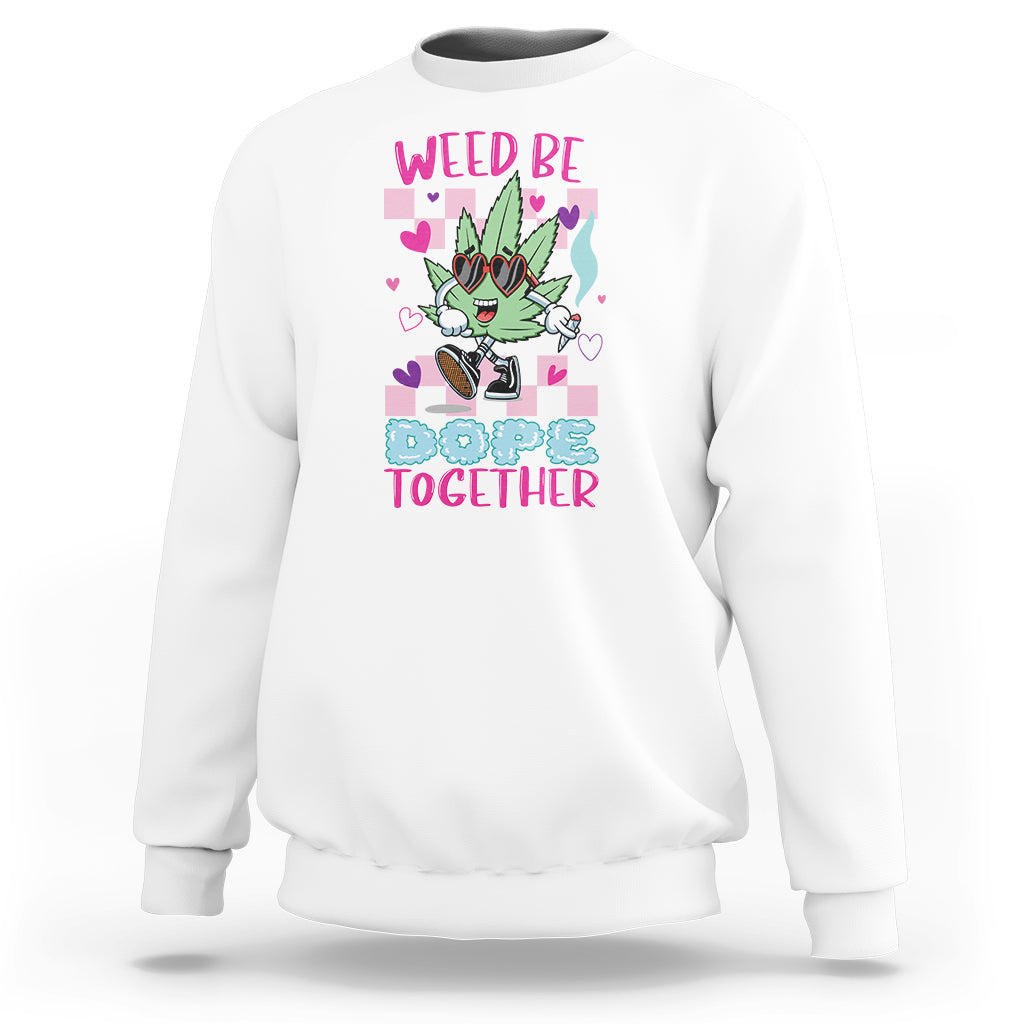 Valentine's Day Sweatshirt Weed Be Dope Together 420 Marijuana - Wonder Print Shop