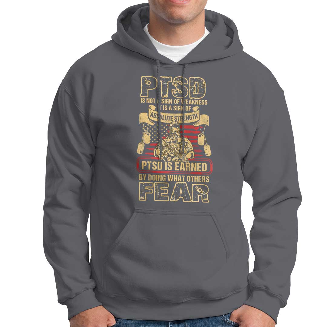 PTSD Hoodie Not A Sign Of Weakness It Is Earned By Doing What Others Fear TS09