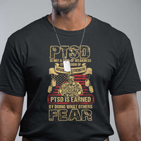 PTSD T Shirt Not A Sign Of Weakness It Is Earned By Doing What Others Fear TS09