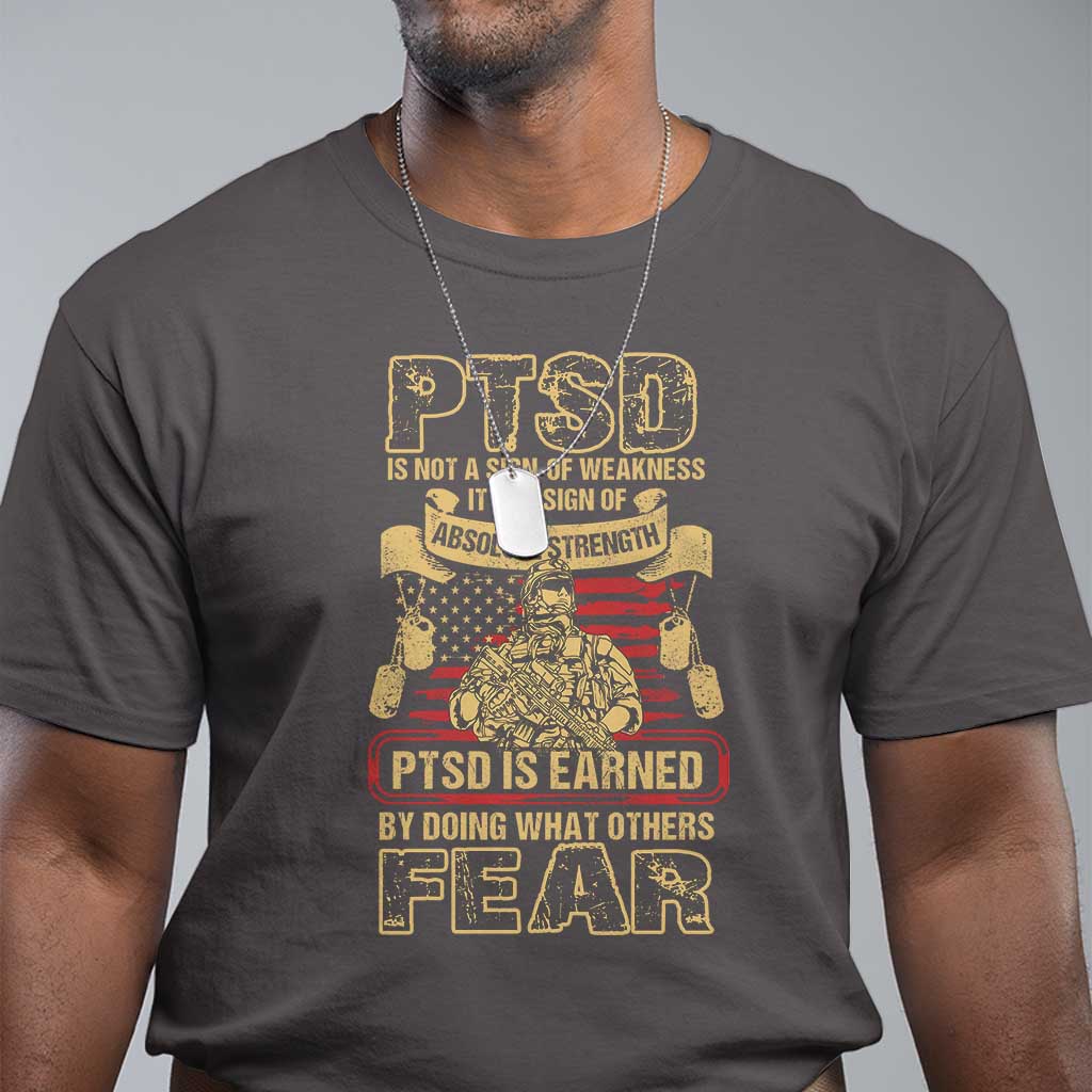 PTSD T Shirt Not A Sign Of Weakness It Is Earned By Doing What Others Fear TS09