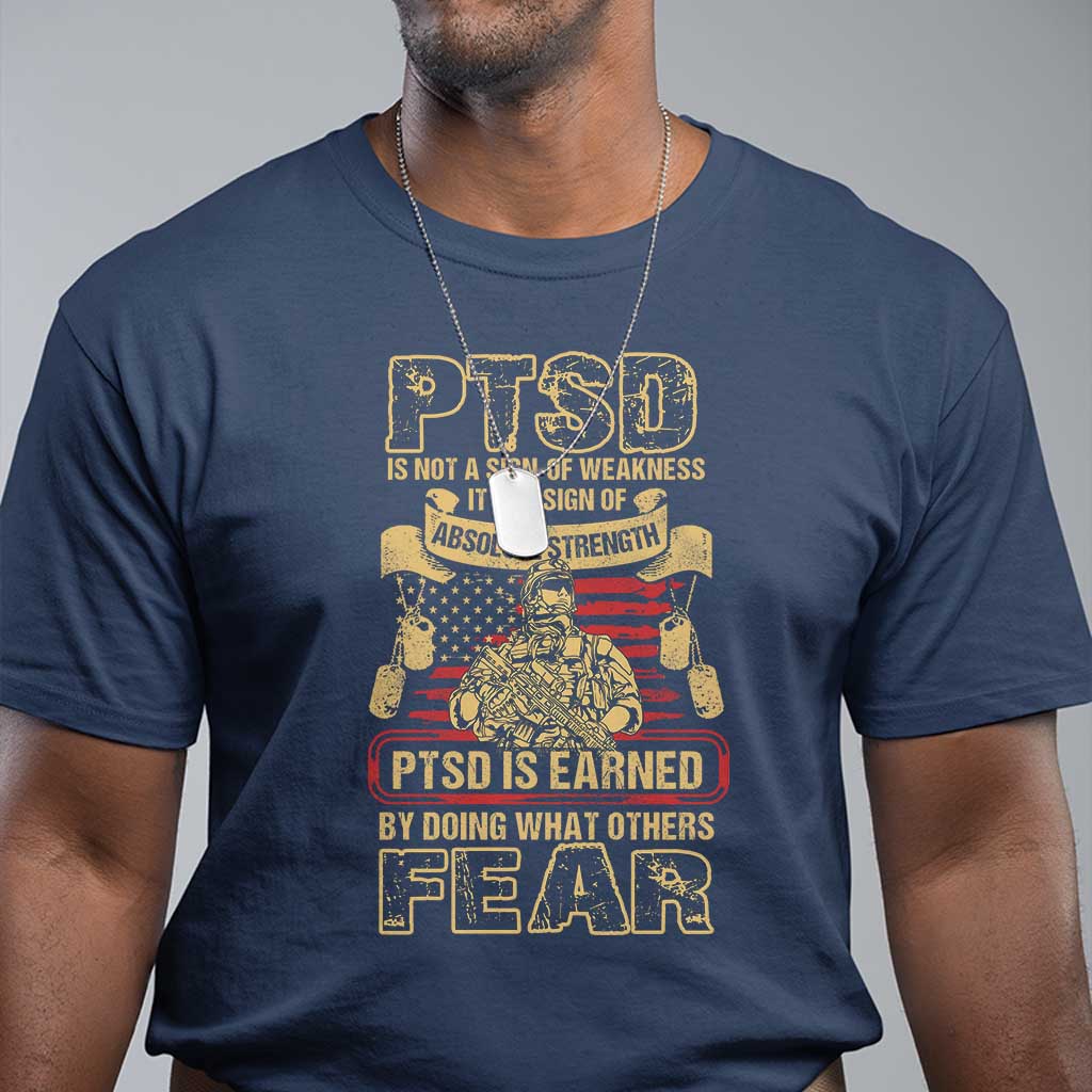 PTSD T Shirt Not A Sign Of Weakness It Is Earned By Doing What Others Fear TS09