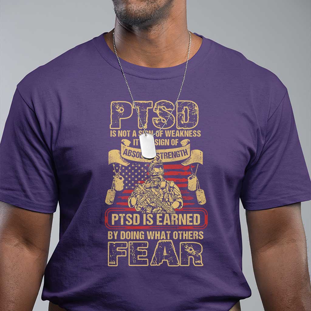 PTSD T Shirt Not A Sign Of Weakness It Is Earned By Doing What Others Fear TS09