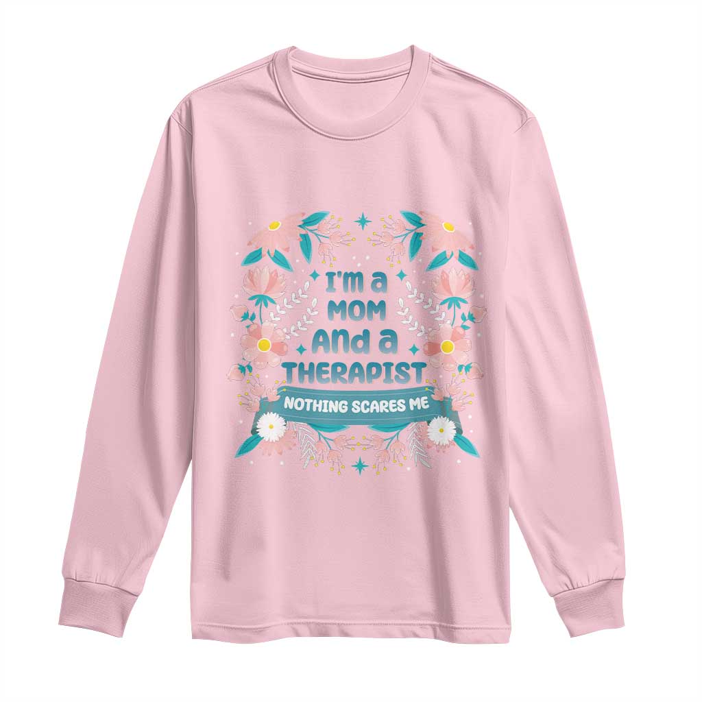 I'm A Mom And A Therapist Long Sleeve Shirt Nothing Scares Me