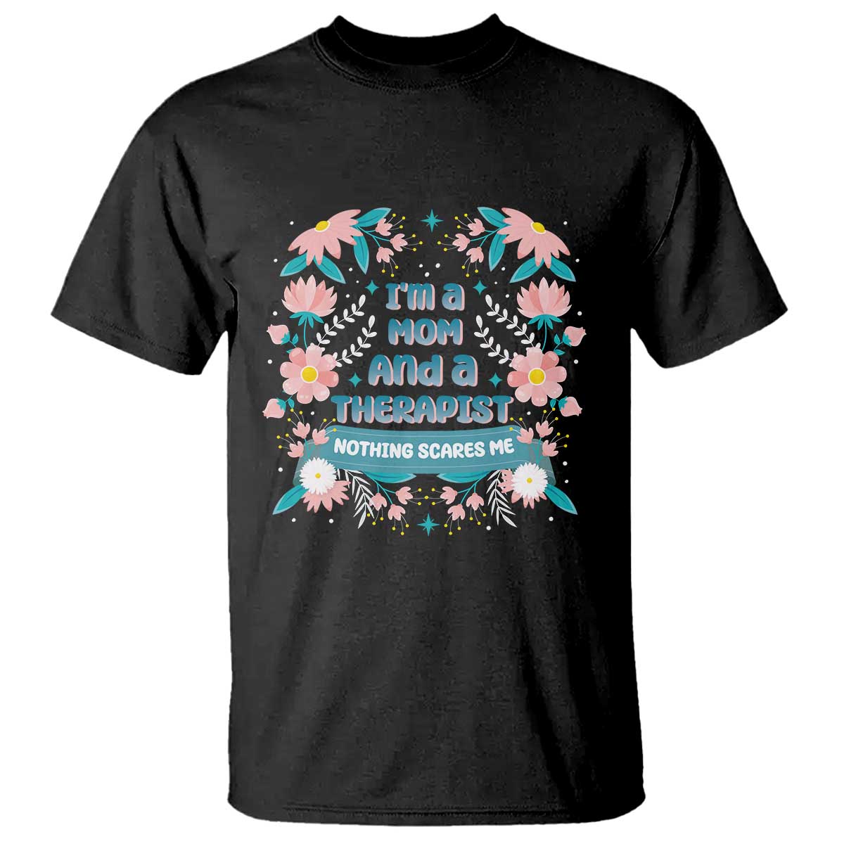 I'm A Mom And A Therapist T Shirt Nothing Scares Me