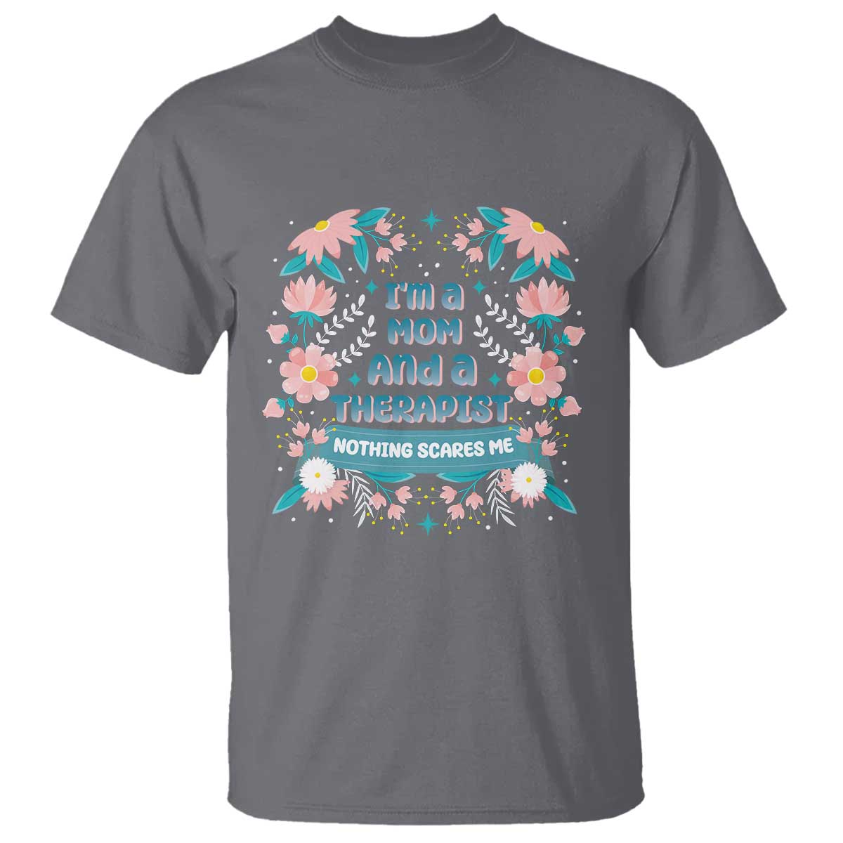 I'm A Mom And A Therapist T Shirt Nothing Scares Me