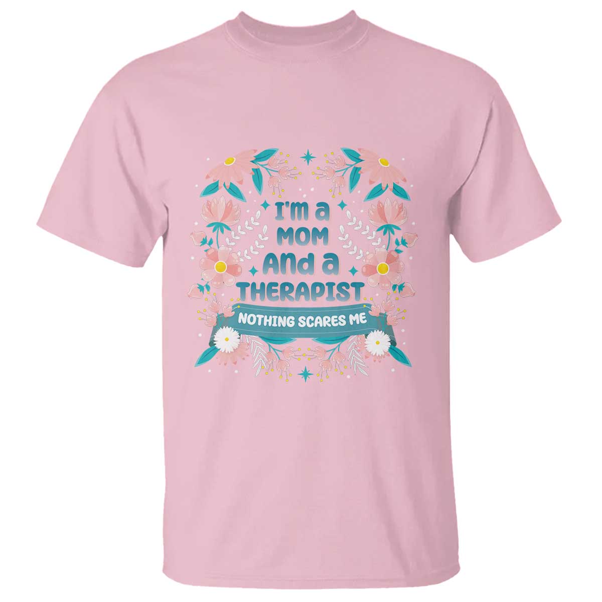 I'm A Mom And A Therapist T Shirt Nothing Scares Me