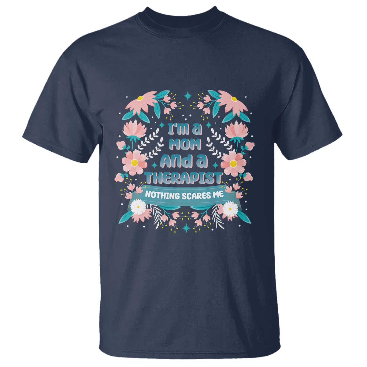 I'm A Mom And A Therapist T Shirt Nothing Scares Me
