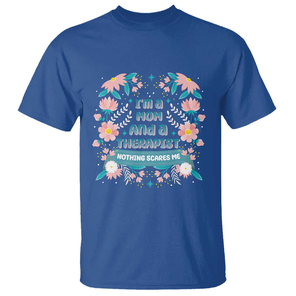 I'm A Mom And A Therapist T Shirt Nothing Scares Me