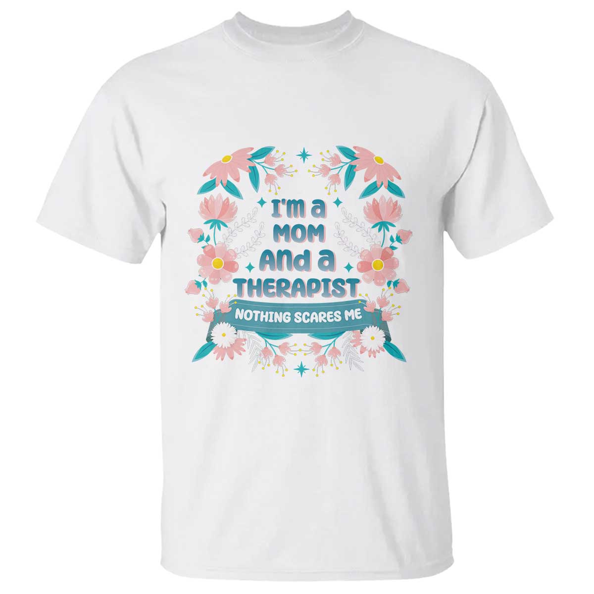 I'm A Mom And A Therapist T Shirt Nothing Scares Me