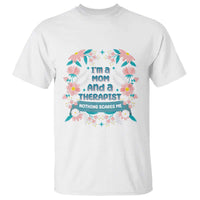 I'm A Mom And A Therapist T Shirt Nothing Scares Me