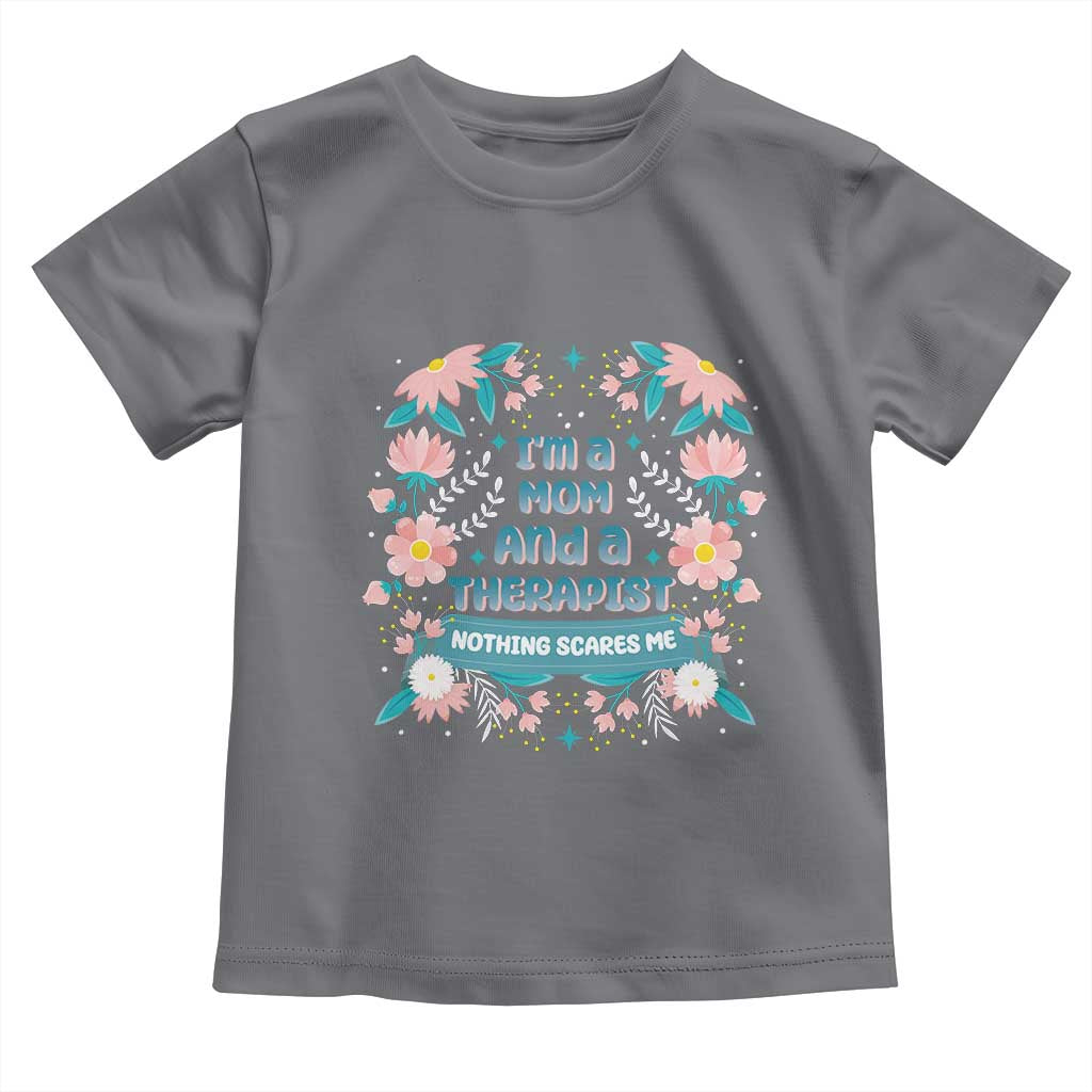 I'm A Mom And A Therapist Toddler T Shirt Nothing Scares Me