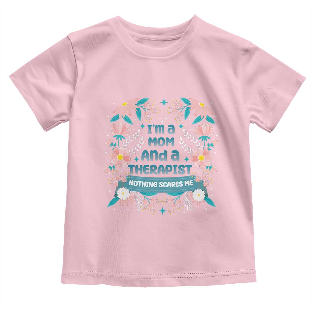 I'm A Mom And A Therapist Toddler T Shirt Nothing Scares Me