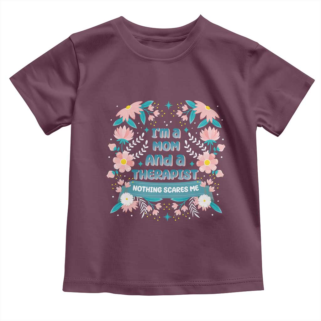 I'm A Mom And A Therapist Toddler T Shirt Nothing Scares Me