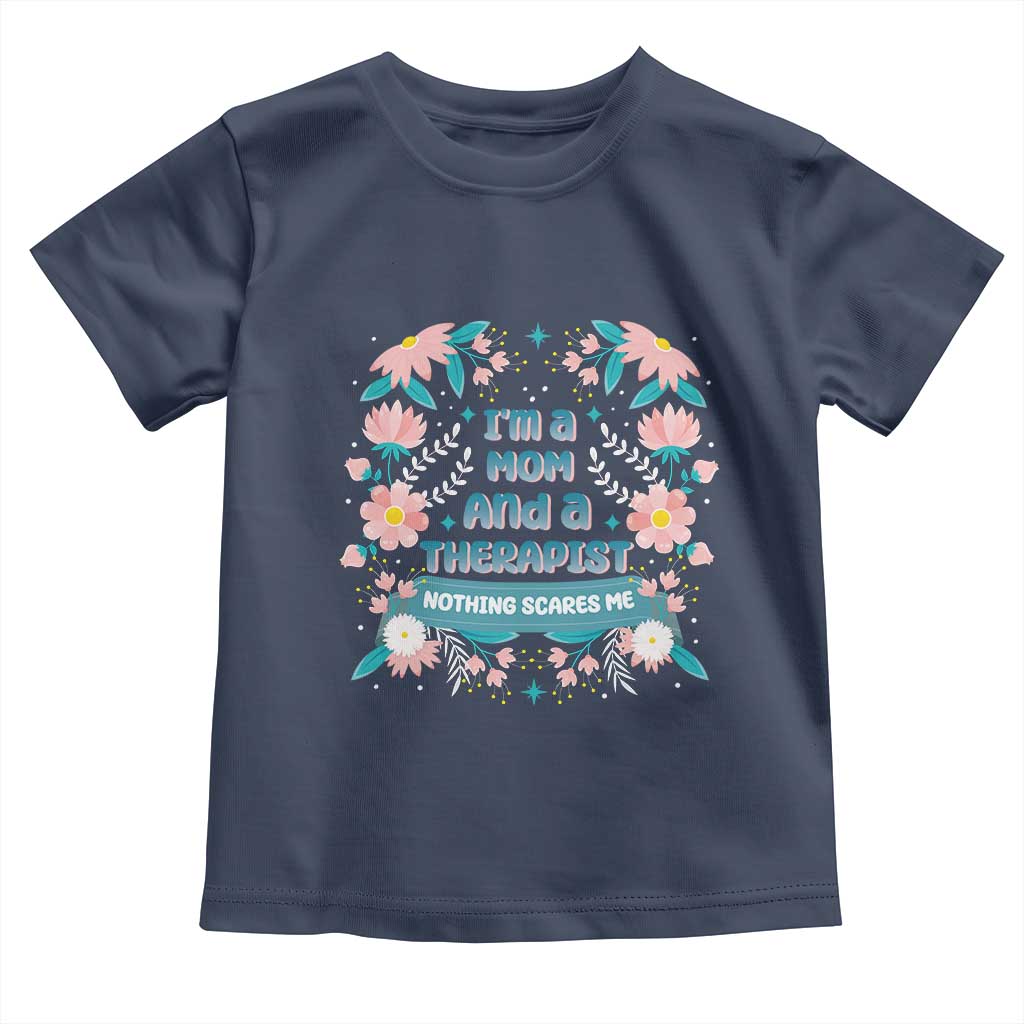 I'm A Mom And A Therapist Toddler T Shirt Nothing Scares Me