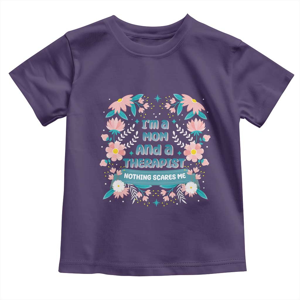 I'm A Mom And A Therapist Toddler T Shirt Nothing Scares Me