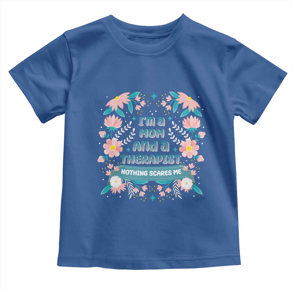 I'm A Mom And A Therapist Toddler T Shirt Nothing Scares Me