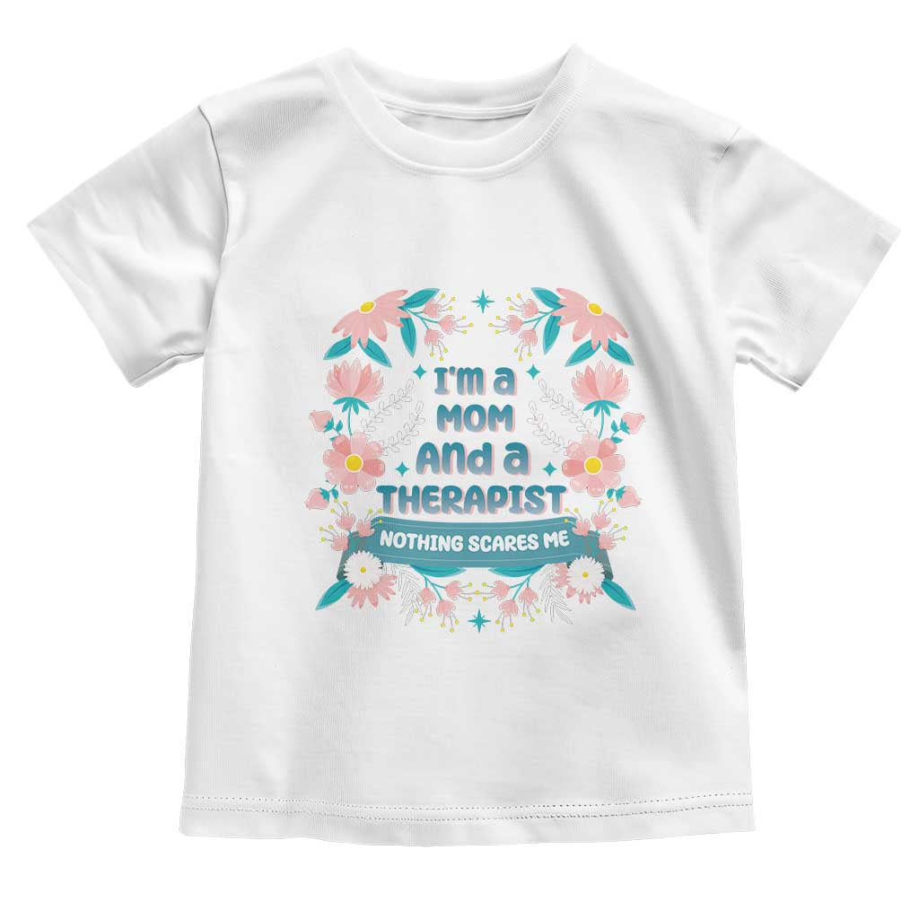 I'm A Mom And A Therapist Toddler T Shirt Nothing Scares Me