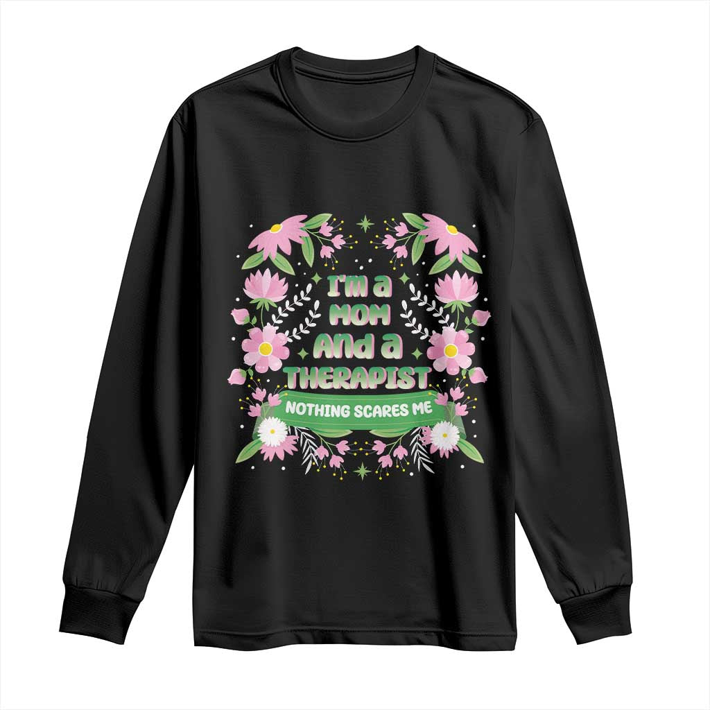 I'm A Mom And A Therapist Nothing Scares Me Long Sleeve Shirt