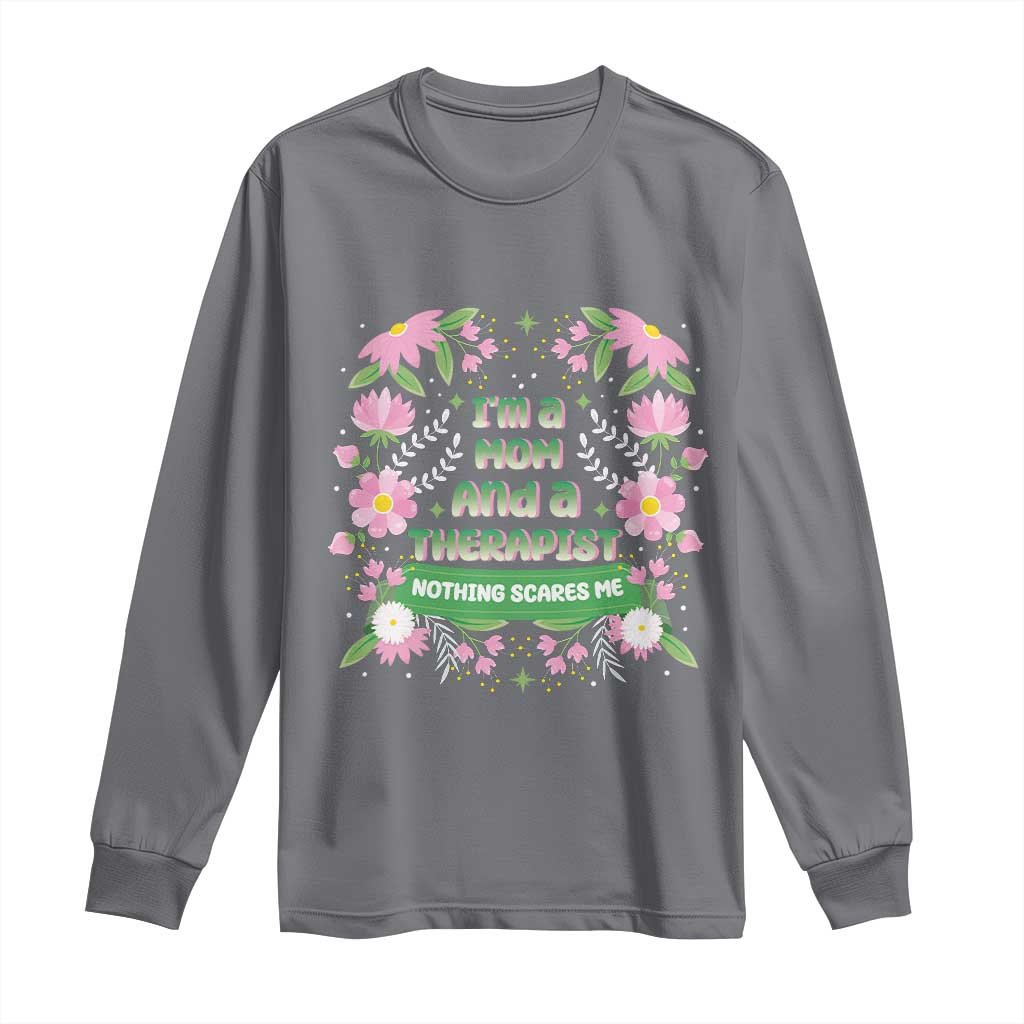 I'm A Mom And A Therapist Nothing Scares Me Long Sleeve Shirt