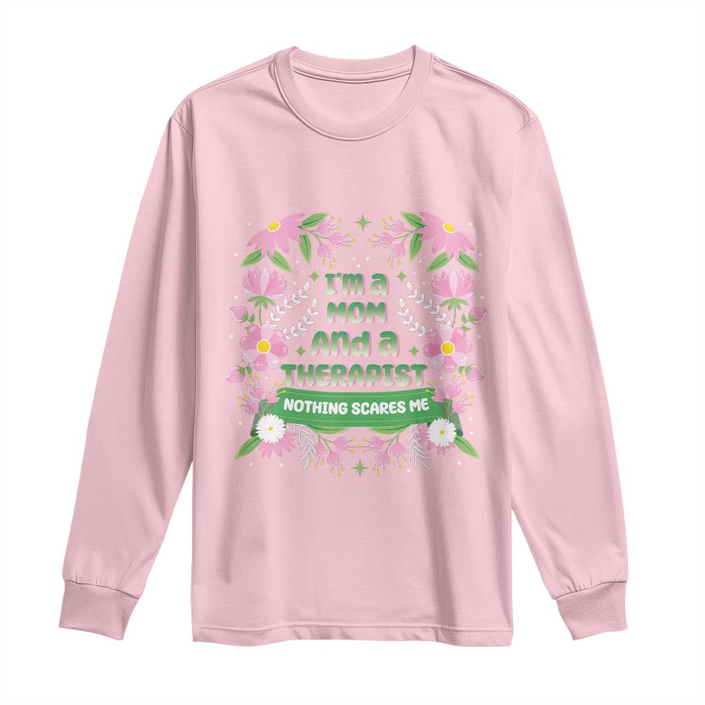 I'm A Mom And A Therapist Nothing Scares Me Long Sleeve Shirt